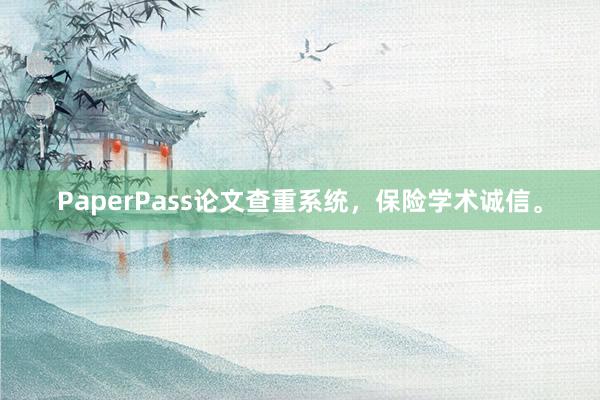 PaperPass论文查重系统，保险学术诚信。