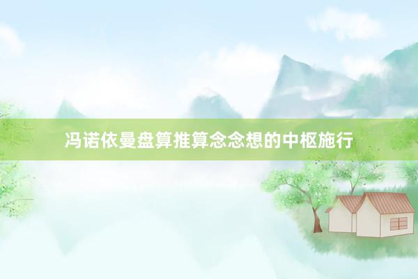 冯诺依曼盘算推算念念想的中枢施行
